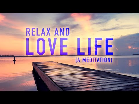 Relax and Love Life - A Positive Guided and Music Meditation - 5 to 30 Minutes